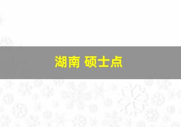 湖南 硕士点